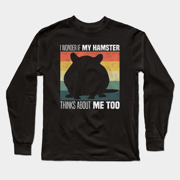 Cute Hamster Owners And Lovers - I Wonder If My Hamster Thinks About Me Too Long Sleeve T-Shirt by BenTee